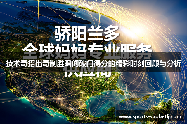 技术奇招出奇制胜瞬间破门得分的精彩时刻回顾与分析