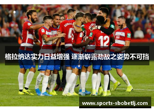 格拉纳达实力日益增强 逐渐崭露劲敌之姿势不可挡