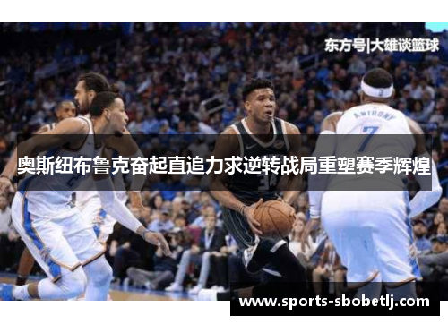 奥斯纽布鲁克奋起直追力求逆转战局重塑赛季辉煌