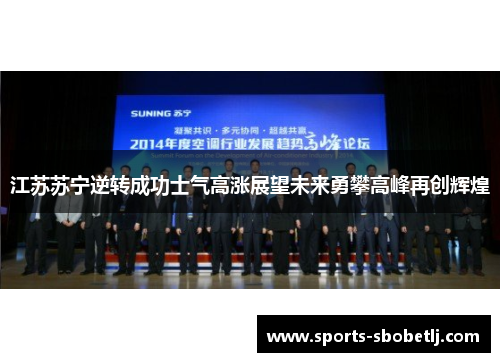 江苏苏宁逆转成功士气高涨展望未来勇攀高峰再创辉煌